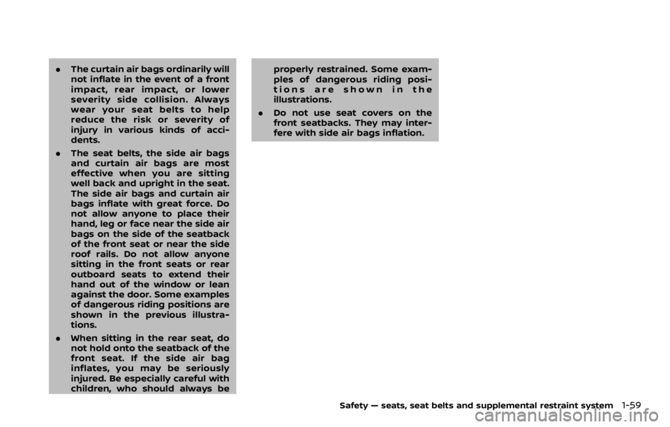 NISSAN ARMADA 2020  Owner´s Manual .The curtain air bags ordinarily will
not inflate in the event of a front
impact, rear impact, or lower
severity side collision. Always
wear your seat belts to help
reduce the risk or severity of
inju