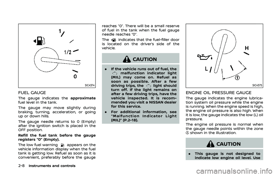 NISSAN ARMADA 2019  Owner´s Manual 2-8Instruments and controls
SIC4374
FUEL GAUGE
The gauge indicates theapproximate
fuel level in the tank.
The gauge may move slightly during
braking, turning, acceleration, or going
up or down hills.
