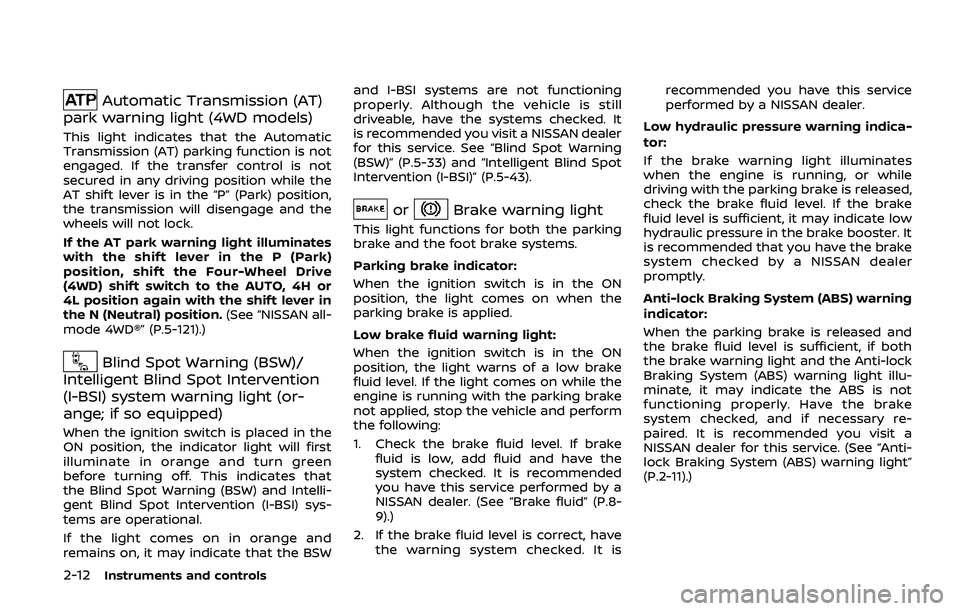 NISSAN ARMADA 2019  Owner´s Manual 2-12Instruments and controls
Automatic Transmission (AT)
park warning light (4WD models)
This light indicates that the Automatic
Transmission (AT) parking function is not
engaged. If the transfer cont