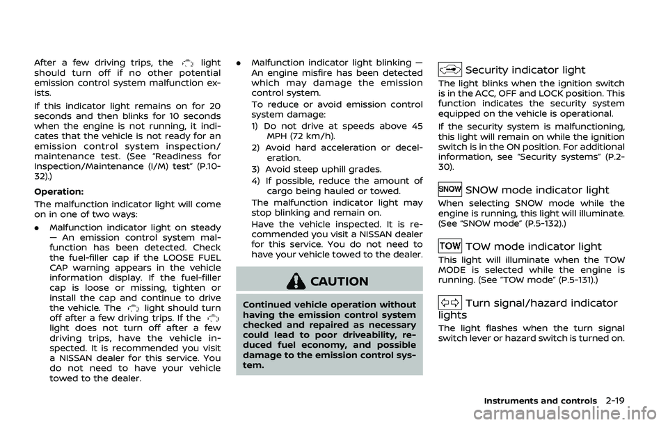 NISSAN ARMADA 2019  Owner´s Manual After a few driving trips, thelight
should turn off if no other potential
emission control system malfunction ex-
ists.
If this indicator light remains on for 20
seconds and then blinks for 10 seconds