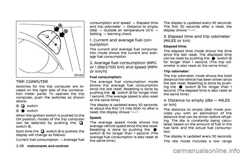 NISSAN ARMADA 2019 Owner´s Manual 2-28Instruments and controls
SIC4420
TRIP COMPUTER
Switches for the trip computer are lo-
cated on the right side of the combina-
tion meter panel. To operate the trip
computer, push the switches as s NISSAN ARMADA 2019 Owner´s Manual 2-28Instruments and controls
SIC4420
TRIP COMPUTER
Switches for the trip computer are lo-
cated on the right side of the combina-
tion meter panel. To operate the trip
computer, push the switches as s