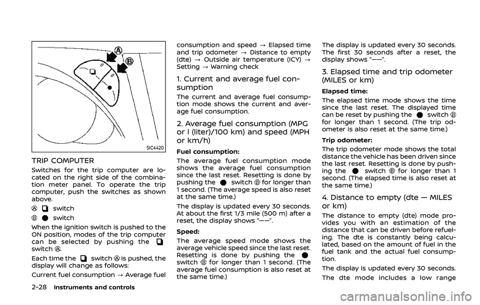 NISSAN ARMADA 2019  Owner´s Manual 2-28Instruments and controls
SIC4420
TRIP COMPUTER
Switches for the trip computer are lo-
cated on the right side of the combina-
tion meter panel. To operate the trip
computer, push the switches as s