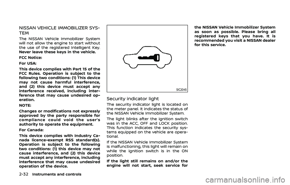 NISSAN ARMADA 2019  Owner´s Manual 2-32Instruments and controls
NISSAN VEHICLE IMMOBILIZER SYS-
TEM
The NISSAN Vehicle Immobilizer System
will not allow the engine to start without
the use of the registered Intelligent Key.
Never leave