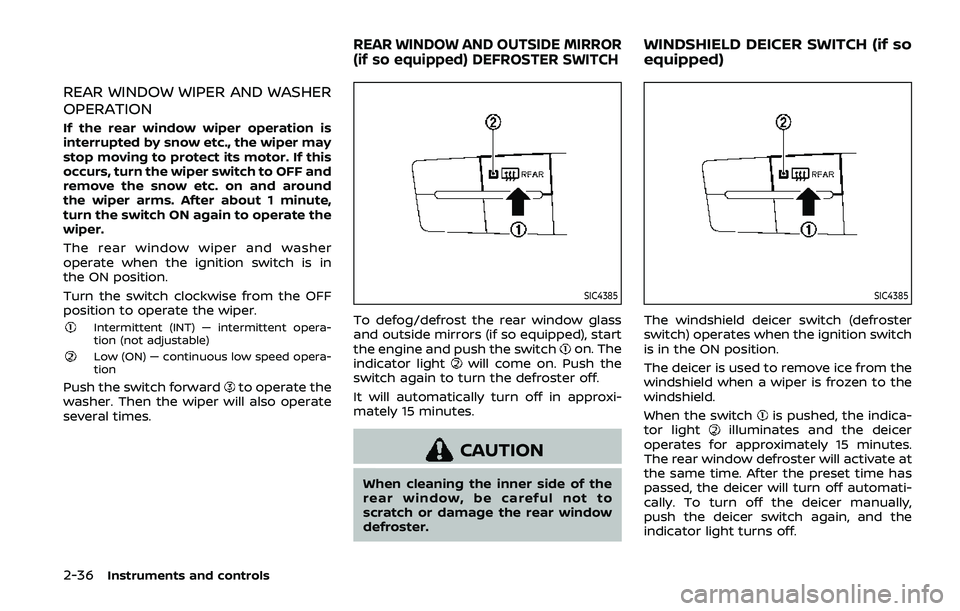 NISSAN ARMADA 2019  Owner´s Manual 2-36Instruments and controls
REAR WINDOW WIPER AND WASHER
OPERATION
If the rear window wiper operation is
interrupted by snow etc., the wiper may
stop moving to protect its motor. If this
occurs, turn