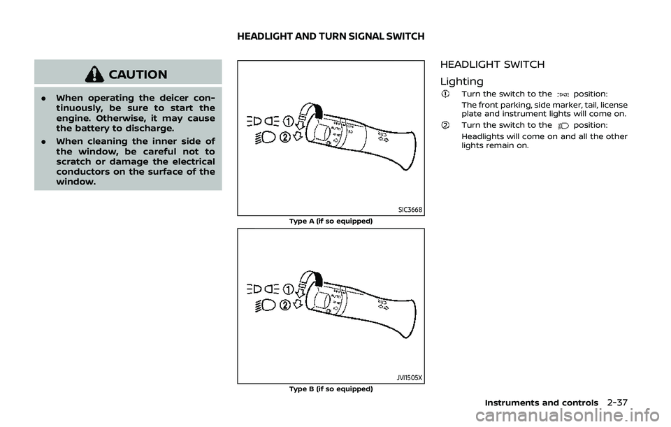 NISSAN ARMADA 2019  Owner´s Manual CAUTION
.When operating the deicer con-
tinuously, be sure to start the
engine. Otherwise, it may cause
the battery to discharge.
. When cleaning the inner side of
the window, be careful not to
scratc