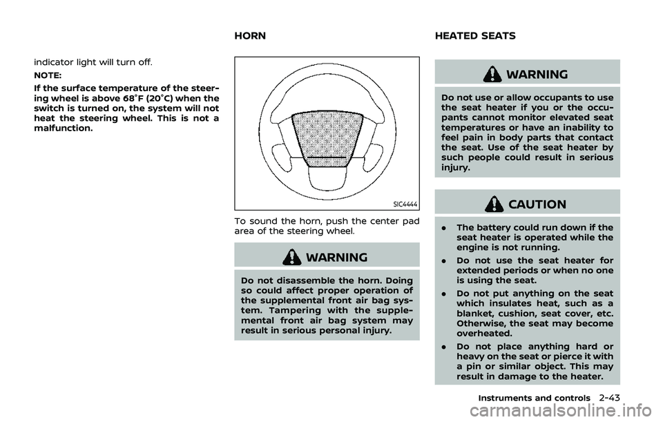 NISSAN ARMADA 2019  Owner´s Manual indicator light will turn off.
NOTE:
If the surface temperature of the steer-
ing wheel is above 68°F (20°C) when the
switch is turned on, the system will not
heat the steering wheel. This is not a
