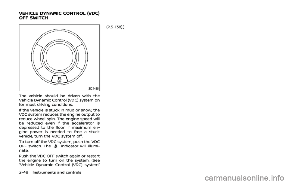 NISSAN ARMADA 2019 Owner´s Manual 2-48Instruments and controls
SIC4455
The vehicle should be driven with the
Vehicle Dynamic Control (VDC) system on
for most driving conditions.
If the vehicle is stuck in mud or snow, the
VDC system r NISSAN ARMADA 2019 Owner´s Manual 2-48Instruments and controls
SIC4455
The vehicle should be driven with the
Vehicle Dynamic Control (VDC) system on
for most driving conditions.
If the vehicle is stuck in mud or snow, the
VDC system r