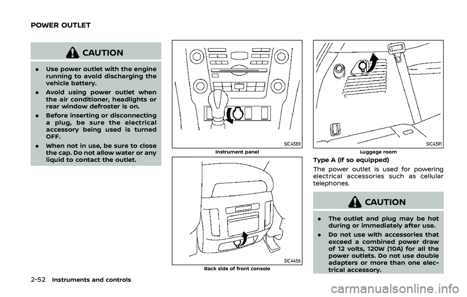 NISSAN ARMADA 2019  Owner´s Manual 2-52Instruments and controls
CAUTION
.Use power outlet with the engine
running to avoid discharging the
vehicle battery.
. Avoid using power outlet when
the air conditioner, headlights or
rear window 