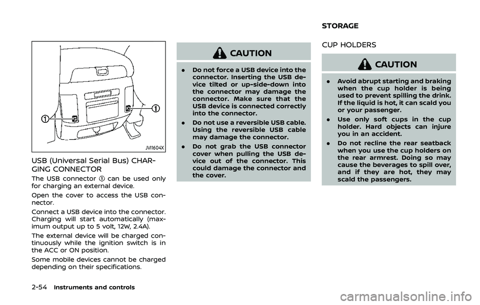 NISSAN ARMADA 2019  Owner´s Manual 2-54Instruments and controls
JVI1604X
USB (Universal Serial Bus) CHAR-
GING CONNECTOR
The USB connectorcan be used only
for charging an external device.
Open the cover to access the USB con-
nector.
C