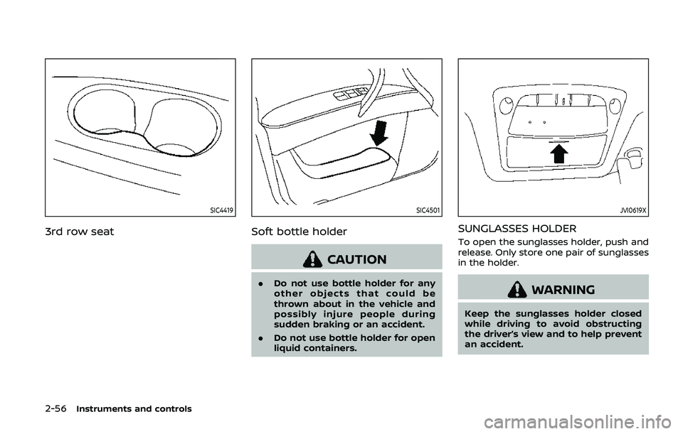 NISSAN ARMADA 2019 Owner´s Manual 2-56Instruments and controls
SIC4419
3rd row seat
SIC4501
Soft bottle holder
CAUTION
.Do not use bottle holder for any
other objects that could be
thrown about in the vehicle and
possibly injure peopl NISSAN ARMADA 2019 Owner´s Manual 2-56Instruments and controls
SIC4419
3rd row seat
SIC4501
Soft bottle holder
CAUTION
.Do not use bottle holder for any
other objects that could be
thrown about in the vehicle and
possibly injure peopl