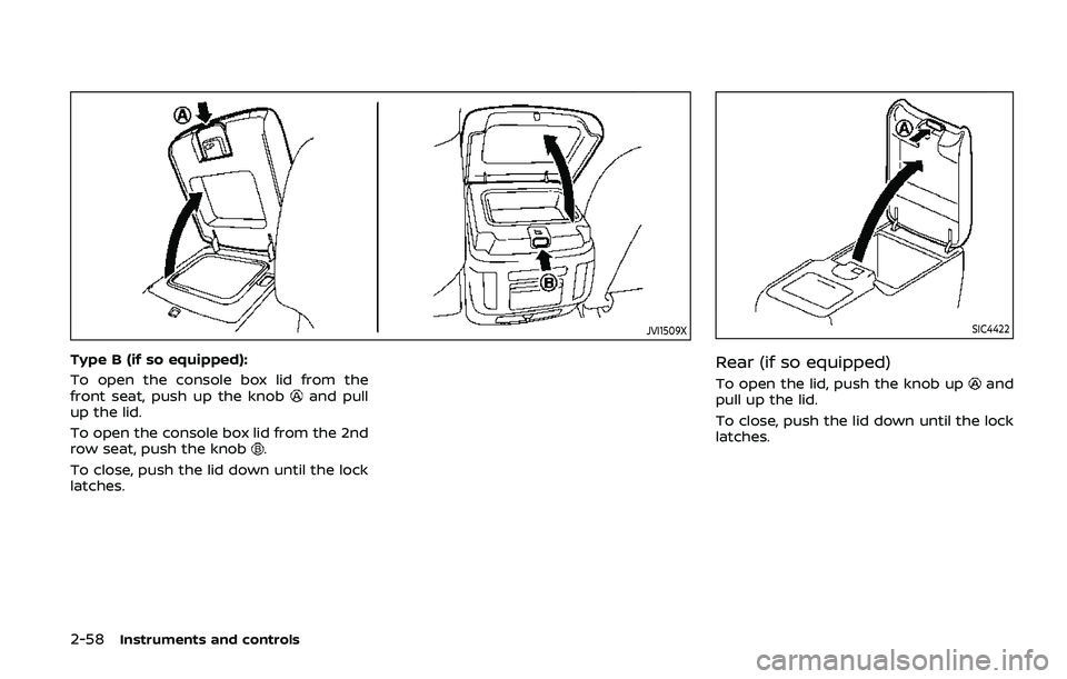 NISSAN ARMADA 2019 Owner´s Manual 2-58Instruments and controls
JVI1509X
Type B (if so equipped):
To open the console box lid from the
front seat, push up the knob
and pull
up the lid.
To open the console box lid from the 2nd
row seat, NISSAN ARMADA 2019 Owner´s Manual 2-58Instruments and controls
JVI1509X
Type B (if so equipped):
To open the console box lid from the
front seat, push up the knob
and pull
up the lid.
To open the console box lid from the 2nd
row seat,