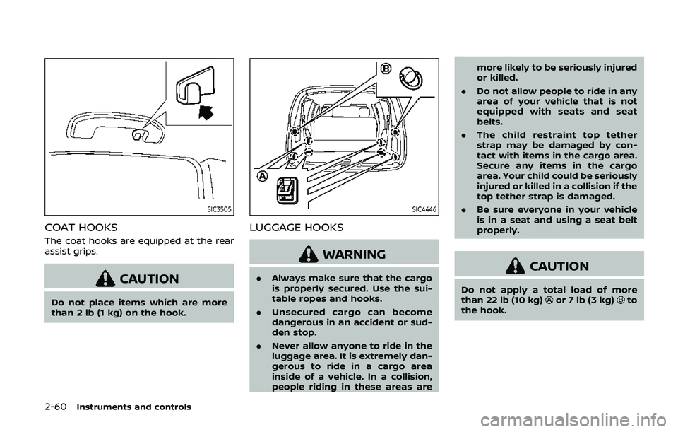 NISSAN ARMADA 2019 Owner´s Manual 2-60Instruments and controls
SIC3505
COAT HOOKS
The coat hooks are equipped at the rear
assist grips.
CAUTION
Do not place items which are more
than 2 lb (1 kg) on the hook.
SIC4446
LUGGAGE HOOKS
WARN NISSAN ARMADA 2019 Owner´s Manual 2-60Instruments and controls
SIC3505
COAT HOOKS
The coat hooks are equipped at the rear
assist grips.
CAUTION
Do not place items which are more
than 2 lb (1 kg) on the hook.
SIC4446
LUGGAGE HOOKS
WARN