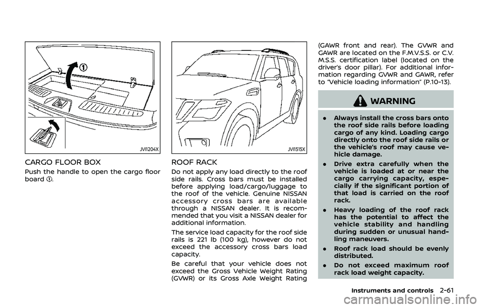 NISSAN ARMADA 2019 Owner´s Manual JVI1204X
CARGO FLOOR BOX
Push the handle to open the cargo floor
board.
JVI1515X
ROOF RACK
Do not apply any load directly to the roof
side rails. Cross bars must be installed
before applying load/carg NISSAN ARMADA 2019 Owner´s Manual JVI1204X
CARGO FLOOR BOX
Push the handle to open the cargo floor
board.
JVI1515X
ROOF RACK
Do not apply any load directly to the roof
side rails. Cross bars must be installed
before applying load/carg