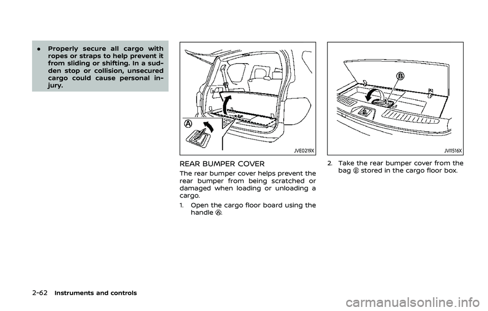 NISSAN ARMADA 2019 Owner´s Manual 2-62Instruments and controls
.Properly secure all cargo with
ropes or straps to help prevent it
from sliding or shifting. In a sud-
den stop or collision, unsecured
cargo could cause personal in-
jury NISSAN ARMADA 2019 Owner´s Manual 2-62Instruments and controls
.Properly secure all cargo with
ropes or straps to help prevent it
from sliding or shifting. In a sud-
den stop or collision, unsecured
cargo could cause personal in-
jury
