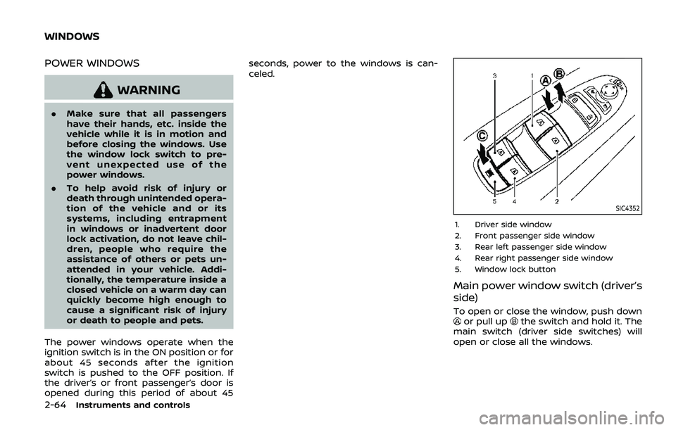 NISSAN ARMADA 2019 Owner´s Manual 2-64Instruments and controls
POWER WINDOWS
WARNING
.Make sure that all passengers
have their hands, etc. inside the
vehicle while it is in motion and
before closing the windows. Use
the window lock sw NISSAN ARMADA 2019 Owner´s Manual 2-64Instruments and controls
POWER WINDOWS
WARNING
.Make sure that all passengers
have their hands, etc. inside the
vehicle while it is in motion and
before closing the windows. Use
the window lock sw