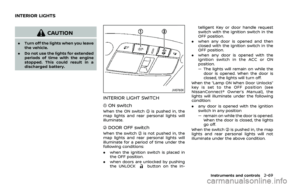 NISSAN ARMADA 2019 Owner´s Manual CAUTION
.Turn off the lights when you leave
the vehicle.
. Do not use the lights for extended
periods of time with the engine
stopped. This could result in a
discharged battery.
JVI0760X
INTERIOR LIGH NISSAN ARMADA 2019 Owner´s Manual CAUTION
.Turn off the lights when you leave
the vehicle.
. Do not use the lights for extended
periods of time with the engine
stopped. This could result in a
discharged battery.
JVI0760X
INTERIOR LIGH