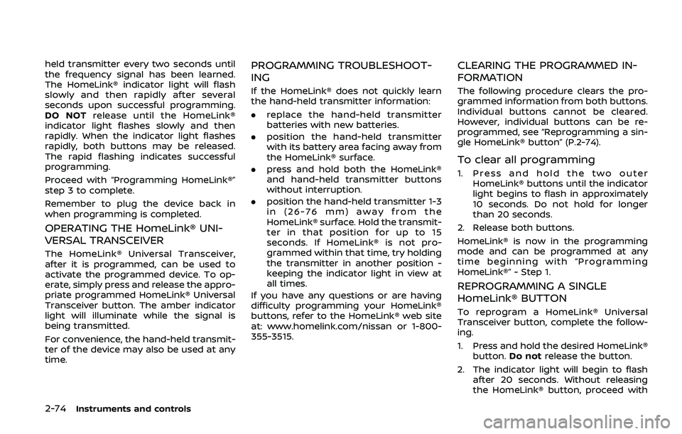NISSAN ARMADA 2019 Owner´s Manual 2-74Instruments and controls
held transmitter every two seconds until
the frequency signal has been learned.
The HomeLink® indicator light will flash
slowly and then rapidly after several
seconds upo NISSAN ARMADA 2019 Owner´s Manual 2-74Instruments and controls
held transmitter every two seconds until
the frequency signal has been learned.
The HomeLink® indicator light will flash
slowly and then rapidly after several
seconds upo