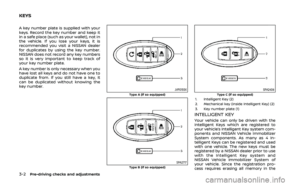 NISSAN ARMADA 2019  Owner´s Manual 3-2Pre-driving checks and adjustments
A key number plate is supplied with your
keys. Record the key number and keep it
in a safe place (such as your wallet), not in
the vehicle. If you lose your keys,