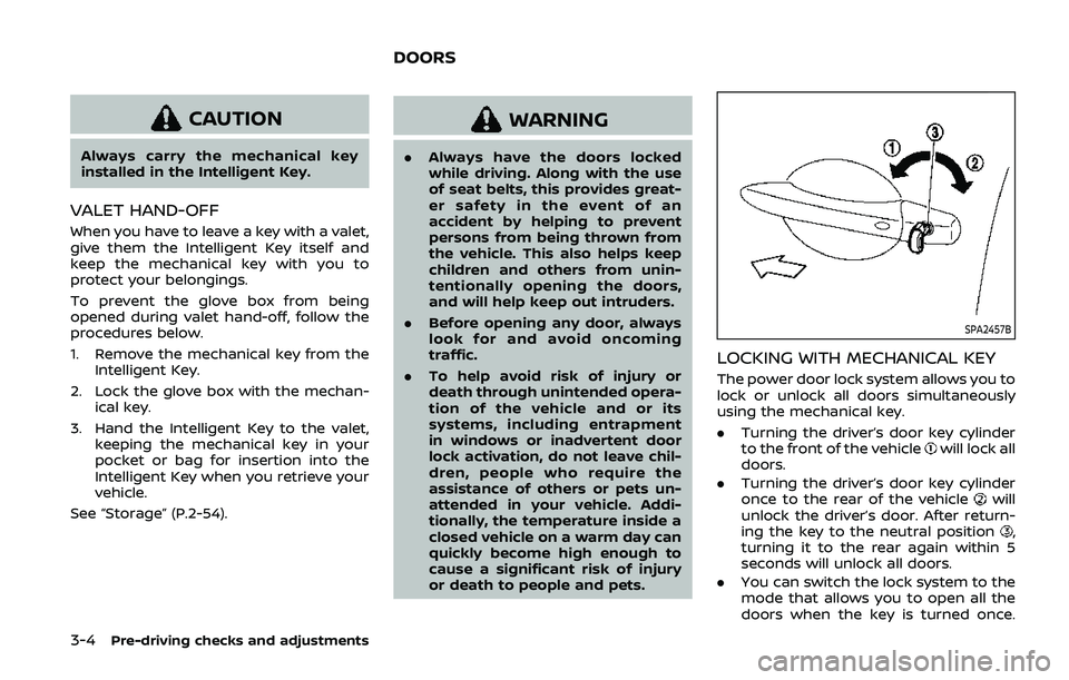 NISSAN ARMADA 2019 Owner´s Manual 3-4Pre-driving checks and adjustments
CAUTION
Always carry the mechanical key
installed in the Intelligent Key.
VALET HAND-OFF
When you have to leave a key with a valet,
give them the Intelligent Key NISSAN ARMADA 2019 Owner´s Manual 3-4Pre-driving checks and adjustments
CAUTION
Always carry the mechanical key
installed in the Intelligent Key.
VALET HAND-OFF
When you have to leave a key with a valet,
give them the Intelligent Key