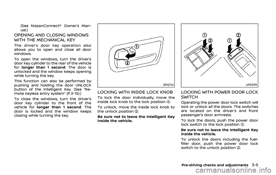 NISSAN ARMADA 2019 Owner´s Manual (See NissanConnect® Owner’s Man-
ual.)
OPENING AND CLOSING WINDOWS
WITH THE MECHANICAL KEY
The driver’s door key operation also
allows you to open and close all door
windows.
To open the windows, NISSAN ARMADA 2019 Owner´s Manual (See NissanConnect® Owner’s Man-
ual.)
OPENING AND CLOSING WINDOWS
WITH THE MECHANICAL KEY
The driver’s door key operation also
allows you to open and close all door
windows.
To open the windows,