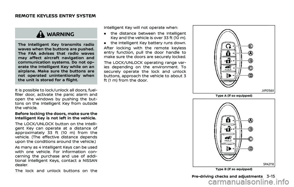 NISSAN ARMADA 2019  Owner´s Manual WARNING
The Intelligent Key transmits radio
waves when the buttons are pushed.
The FAA advises that radio waves
may affect aircraft navigation and
communication systems. Do not op-
erate the Intellige