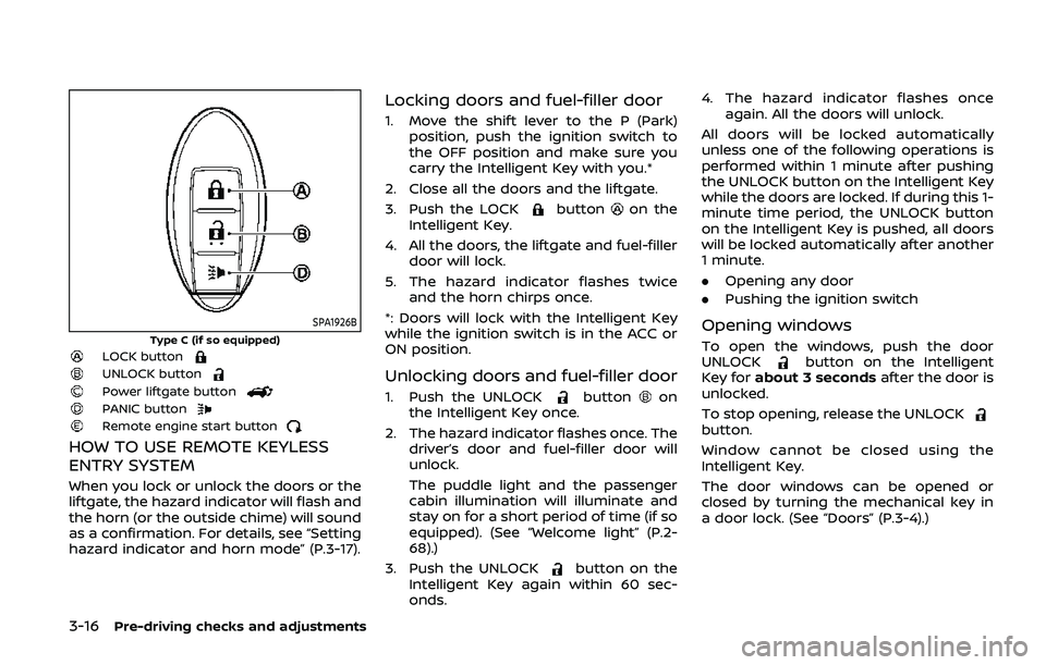 NISSAN ARMADA 2019  Owner´s Manual 3-16Pre-driving checks and adjustments
SPA1926B
Type C (if so equipped)LOCK buttonUNLOCK buttonPower liftgate buttonPANIC buttonRemote engine start button
HOW TO USE REMOTE KEYLESS
ENTRY SYSTEM
When y
