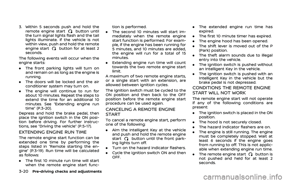 NISSAN ARMADA 2019 Owner´s Manual 3-20Pre-driving checks and adjustments
3. Within 5 seconds push and hold theremote engine startbutton until
the turn signal lights flash and the tail
lights illuminate. If the vehicle is not
within vi NISSAN ARMADA 2019 Owner´s Manual 3-20Pre-driving checks and adjustments
3. Within 5 seconds push and hold theremote engine startbutton until
the turn signal lights flash and the tail
lights illuminate. If the vehicle is not
within vi