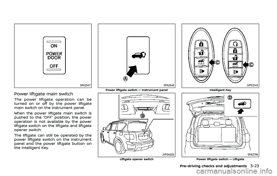 NISSAN ARMADA 2019 Owner´s Manual SPA2547
Power liftgate main switch
The power liftgate operation can be
turned on or off by the power liftgate
main switch on the instrument panel.
When the power liftgate main switch is
pushed to the NISSAN ARMADA 2019 Owner´s Manual SPA2547
Power liftgate main switch
The power liftgate operation can be
turned on or off by the power liftgate
main switch on the instrument panel.
When the power liftgate main switch is
pushed to the