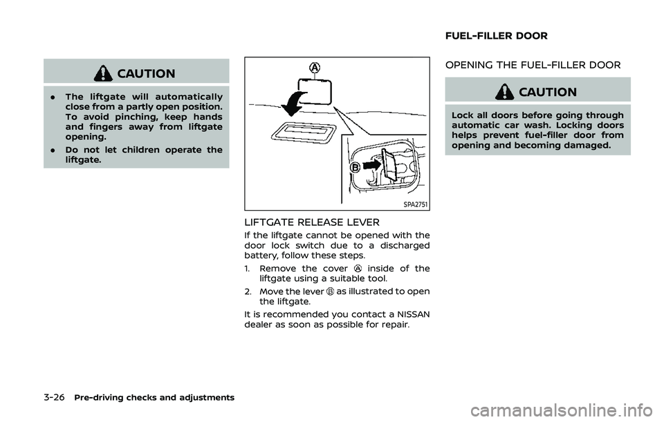 NISSAN ARMADA 2019 Owner´s Manual 3-26Pre-driving checks and adjustments
CAUTION
.The liftgate will automatically
close from a partly open position.
To avoid pinching, keep hands
and fingers away from liftgate
opening.
. Do not let ch NISSAN ARMADA 2019 Owner´s Manual 3-26Pre-driving checks and adjustments
CAUTION
.The liftgate will automatically
close from a partly open position.
To avoid pinching, keep hands
and fingers away from liftgate
opening.
. Do not let ch