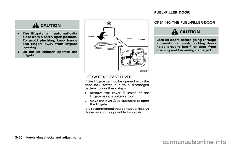 NISSAN ARMADA 2019  Owner´s Manual 3-26Pre-driving checks and adjustments
CAUTION
.The liftgate will automatically
close from a partly open position.
To avoid pinching, keep hands
and fingers away from liftgate
opening.
. Do not let ch