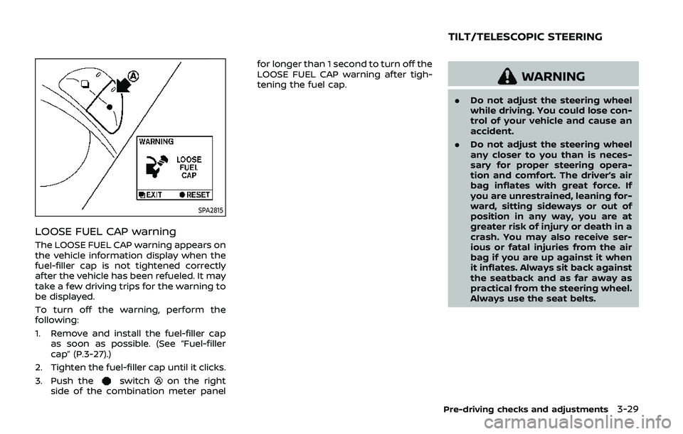 NISSAN ARMADA 2019 Owner´s Manual SPA2815
LOOSE FUEL CAP warning
The LOOSE FUEL CAP warning appears on
the vehicle information display when the
fuel-filler cap is not tightened correctly
after the vehicle has been refueled. It may
tak NISSAN ARMADA 2019 Owner´s Manual SPA2815
LOOSE FUEL CAP warning
The LOOSE FUEL CAP warning appears on
the vehicle information display when the
fuel-filler cap is not tightened correctly
after the vehicle has been refueled. It may
tak