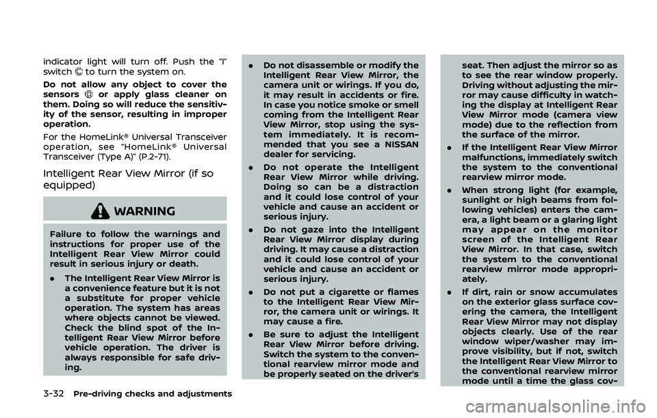 NISSAN ARMADA 2019  Owner´s Manual 3-32Pre-driving checks and adjustments
indicator light will turn off. Push the “I”
switchto turn the system on.
Do not allow any object to cover the
sensors
or apply glass cleaner on
them. Doing s