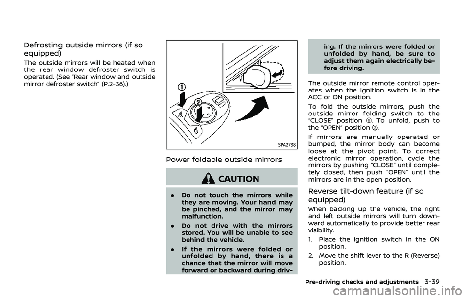 NISSAN ARMADA 2019 Owner´s Manual Defrosting outside mirrors (if so
equipped)
The outside mirrors will be heated when
the rear window defroster switch is
operated. (See “Rear window and outside
mirror defroster switch” (P.2-36).)
NISSAN ARMADA 2019 Owner´s Manual Defrosting outside mirrors (if so
equipped)
The outside mirrors will be heated when
the rear window defroster switch is
operated. (See “Rear window and outside
mirror defroster switch” (P.2-36).)