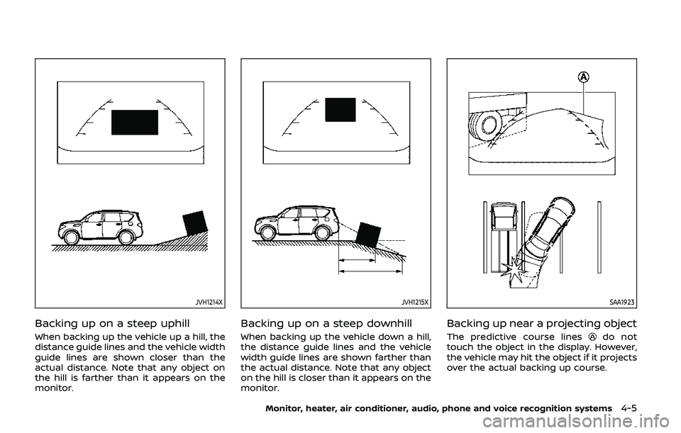 NISSAN ARMADA 2019  Owner´s Manual JVH1214X
Backing up on a steep uphill
When backing up the vehicle up a hill, the
distance guide lines and the vehicle width
guide lines are shown closer than the
actual distance. Note that any object 