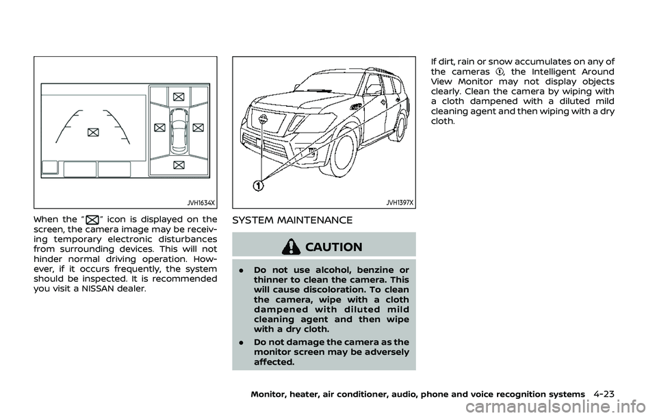 NISSAN ARMADA 2019 Owner´s Manual JVH1634X
When the “” icon is displayed on the
screen, the camera image may be receiv-
ing temporary electronic disturbances
from surrounding devices. This will not
hinder normal driving operation. NISSAN ARMADA 2019 Owner´s Manual JVH1634X
When the “” icon is displayed on the
screen, the camera image may be receiv-
ing temporary electronic disturbances
from surrounding devices. This will not
hinder normal driving operation.