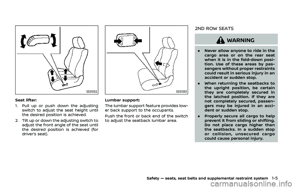 NISSAN ARMADA 2019  Owner´s Manual SSS1052
Seat lifter:
1. Pull up or push down the adjustingswitch to adjust the seat height until
the desired position is achieved.
2. Tilt up or down the adjusting switch to adjust the front angle of 