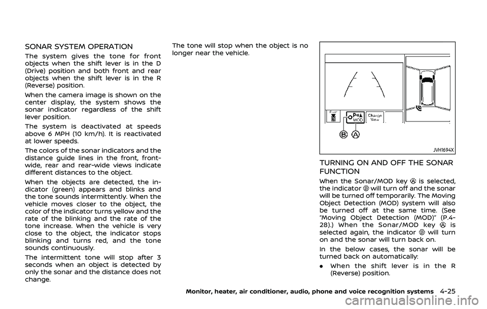 NISSAN ARMADA 2019 Owner´s Manual SONAR SYSTEM OPERATION
The system gives the tone for front
objects when the shift lever is in the D
(Drive) position and both front and rear
objects when the shift lever is in the R
(Reverse) position NISSAN ARMADA 2019 Owner´s Manual SONAR SYSTEM OPERATION
The system gives the tone for front
objects when the shift lever is in the D
(Drive) position and both front and rear
objects when the shift lever is in the R
(Reverse) position