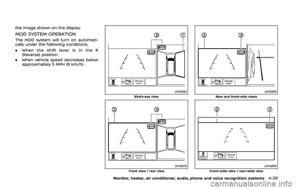 NISSAN ARMADA 2019 Owner´s Manual the image shown on the display.
MOD SYSTEM OPERATION
The MOD system will turn on automati-
cally under the following conditions:
.When the shift lever is in the R
(Reverse) position.
. When vehicle sp NISSAN ARMADA 2019 Owner´s Manual the image shown on the display.
MOD SYSTEM OPERATION
The MOD system will turn on automati-
cally under the following conditions:
.When the shift lever is in the R
(Reverse) position.
. When vehicle sp