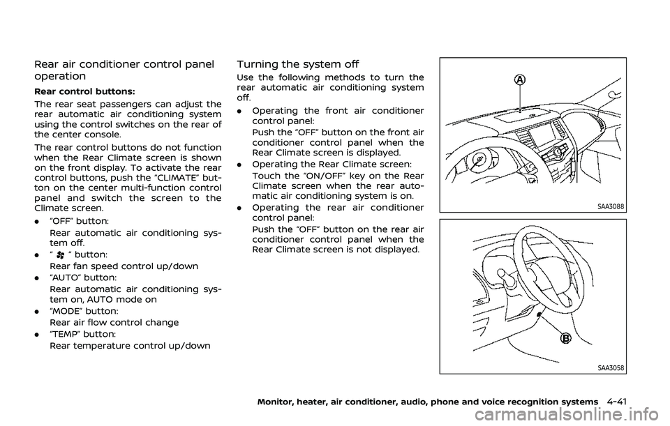 NISSAN ARMADA 2019  Owner´s Manual Rear air conditioner control panel
operation
Rear control buttons:
The rear seat passengers can adjust the
rear automatic air conditioning system
using the control switches on the rear of
the center c