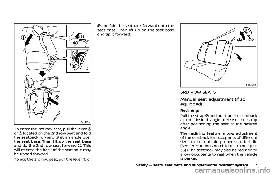 NISSAN ARMADA 2019  Owner´s Manual SSS1066
To enter the 3rd row seat, pull the leverorlocated on the 2nd row seat and fold
the seatback forwardat an angle over
the seat base. Then lift up the seat base
and tip the 2nd row seat forward
