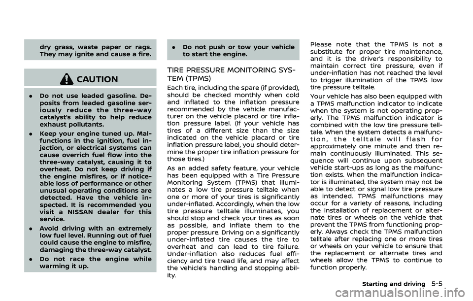 NISSAN ARMADA 2019  Owner´s Manual dry grass, waste paper or rags.
They may ignite and cause a fire.
CAUTION
.Do not use leaded gasoline. De-
posits from leaded gasoline ser-
iously reduce the three-way
catalyst’s ability to help red