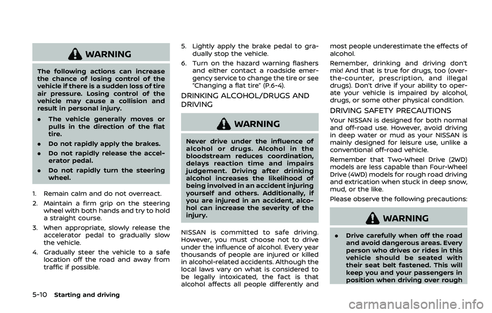 NISSAN ARMADA 2019 Owner´s Manual 5-10Starting and driving
WARNING
The following actions can increase
the chance of losing control of the
vehicle if there is a sudden loss of tire
air pressure. Losing control of the
vehicle may cause NISSAN ARMADA 2019 Owner´s Manual 5-10Starting and driving
WARNING
The following actions can increase
the chance of losing control of the
vehicle if there is a sudden loss of tire
air pressure. Losing control of the
vehicle may cause
