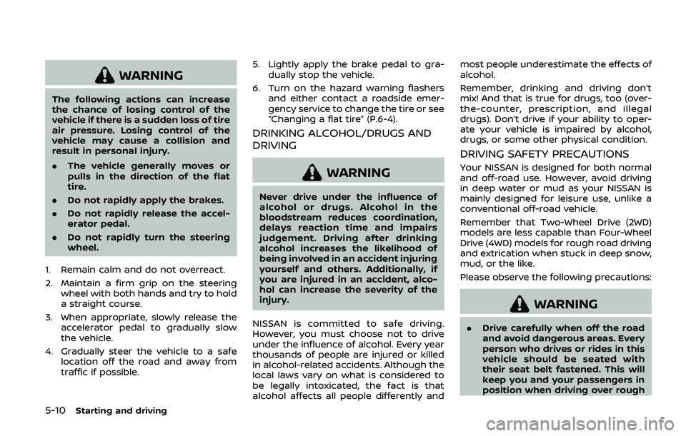 NISSAN ARMADA 2019  Owner´s Manual 5-10Starting and driving
WARNING
The following actions can increase
the chance of losing control of the
vehicle if there is a sudden loss of tire
air pressure. Losing control of the
vehicle may cause 