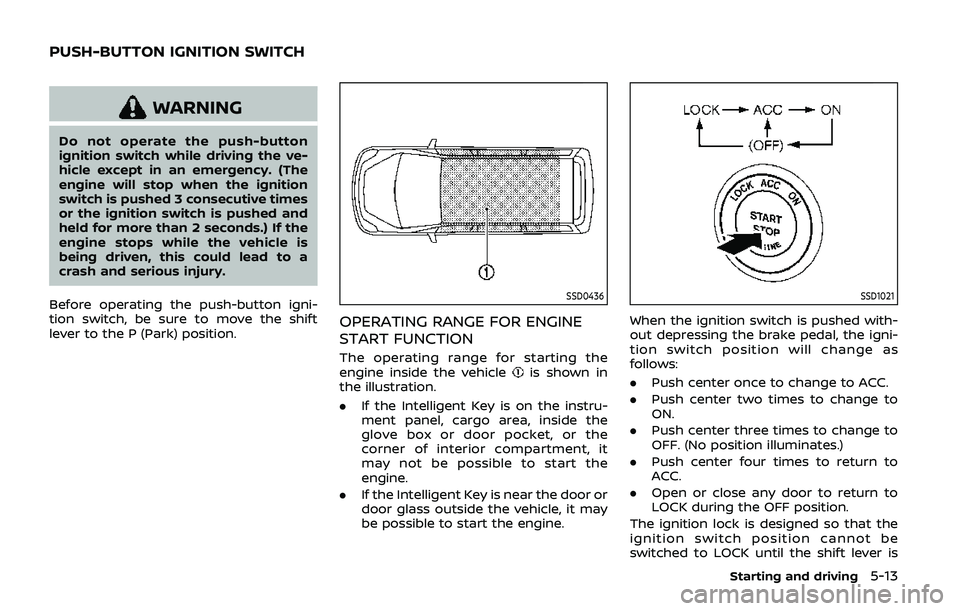 NISSAN ARMADA 2019 Owner´s Manual WARNING
Do not operate the push-button
ignition switch while driving the ve-
hicle except in an emergency. (The
engine will stop when the ignition
switch is pushed 3 consecutive times
or the ignition NISSAN ARMADA 2019 Owner´s Manual WARNING
Do not operate the push-button
ignition switch while driving the ve-
hicle except in an emergency. (The
engine will stop when the ignition
switch is pushed 3 consecutive times
or the ignition