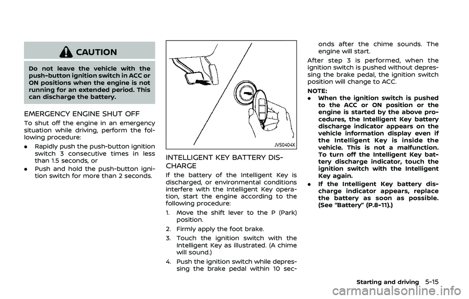 NISSAN ARMADA 2019 Owner´s Manual CAUTION
Do not leave the vehicle with the
push-button ignition switch in ACC or
ON positions when the engine is not
running for an extended period. This
can discharge the battery.
EMERGENCY ENGINE SHU NISSAN ARMADA 2019 Owner´s Manual CAUTION
Do not leave the vehicle with the
push-button ignition switch in ACC or
ON positions when the engine is not
running for an extended period. This
can discharge the battery.
EMERGENCY ENGINE SHU