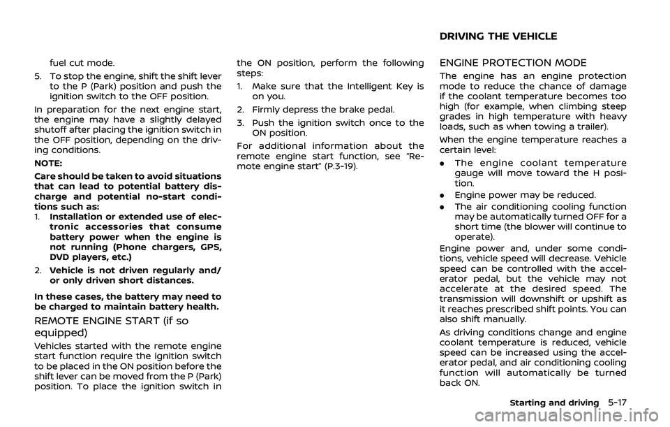 NISSAN ARMADA 2019  Owner´s Manual fuel cut mode.
5. To stop the engine, shift the shift lever to the P (Park) position and push the
ignition switch to the OFF position.
In preparation for the next engine start,
the engine may have a s