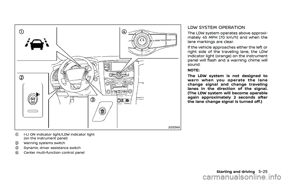 NISSAN ARMADA 2019 Owner´s Manual JVS1094X
I-LI ON indicator light/LDW indicator light
(on the instrument panel)
Warning systems switchDynamic driver assistance switchCenter multi-function control panel
LDW SYSTEM OPERATION
The LDW sy NISSAN ARMADA 2019 Owner´s Manual JVS1094X
I-LI ON indicator light/LDW indicator light
(on the instrument panel)
Warning systems switchDynamic driver assistance switchCenter multi-function control panel
LDW SYSTEM OPERATION
The LDW sy