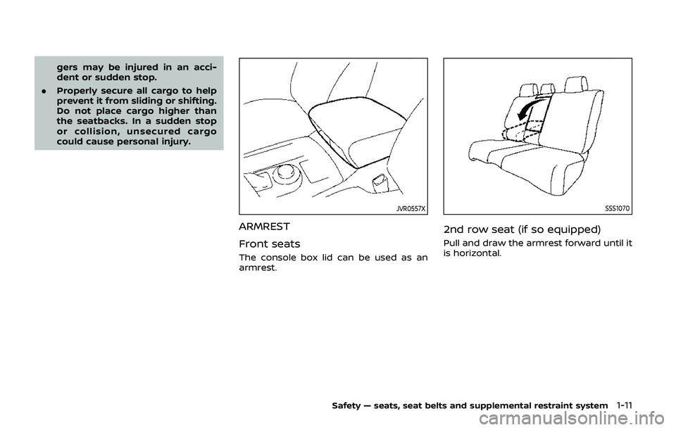 NISSAN ARMADA 2019  Owner´s Manual gers may be injured in an acci-
dent or sudden stop.
. Properly secure all cargo to help
prevent it from sliding or shifting.
Do not place cargo higher than
the seatbacks. In a sudden stop
or collisio