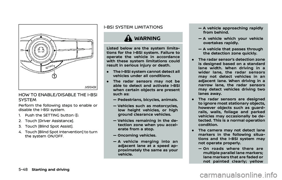 NISSAN ARMADA 2019  Owner´s Manual 5-48Starting and driving
JVS1043X
HOW TO ENABLE/DISABLE THE I-BSI
SYSTEM
Perform the following steps to enable or
disable the I-BSI system.
1. Push the SETTING button
.
2. Touch [Driver Assistance].
3