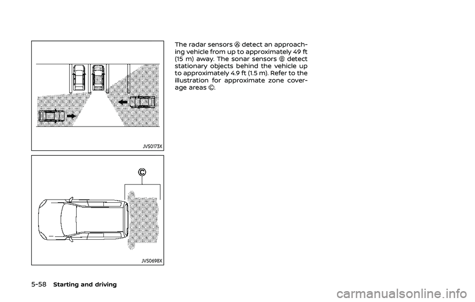 NISSAN ARMADA 2019 Owner´s Manual 5-58Starting and driving
JVS0173X
JVS0698X
The radar sensorsdetect an approach-
ing vehicle from up to approximately 49 ft
(15 m) away. The sonar sensors
detect
stationary objects behind the vehicle u NISSAN ARMADA 2019 Owner´s Manual 5-58Starting and driving
JVS0173X
JVS0698X
The radar sensorsdetect an approach-
ing vehicle from up to approximately 49 ft
(15 m) away. The sonar sensors
detect
stationary objects behind the vehicle u